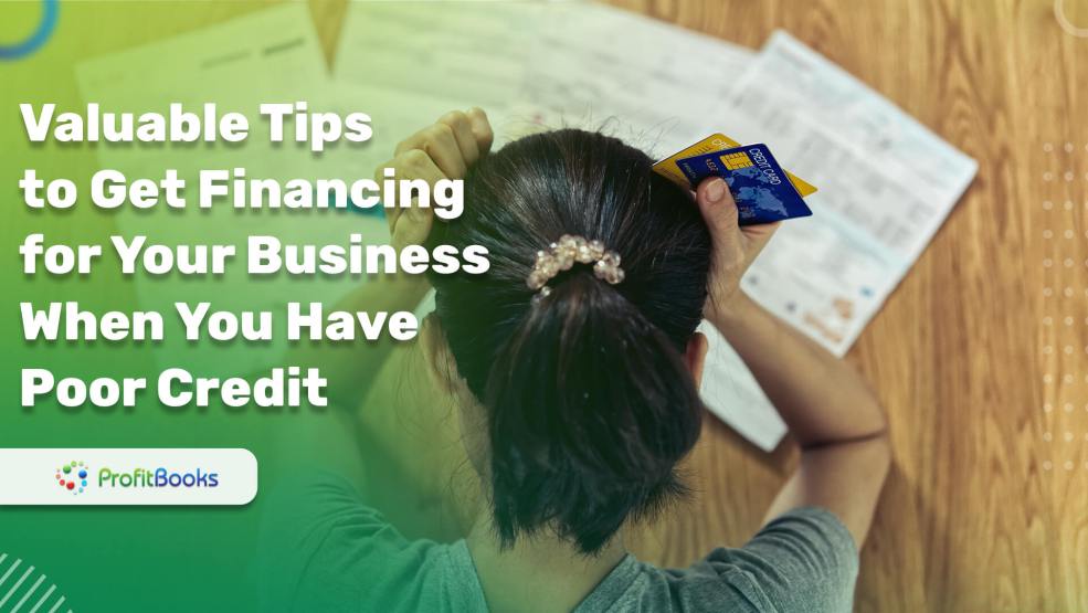 Valuable Tips To Get Financing For Your Business When You Have Poor Credit